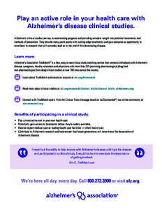 Play an active role in your health care with Alzheimer’s disease clinical studies. Alzheimer’s clinical studies are key to accelerating progress and providing valuable insight into potential treatments and methods of