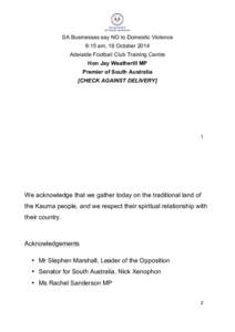 SA Businesses say NO to Domestic Violence 9:15 am, 18 October 2014 Adelaide Football Club Training Centre Hon Jay Weatherill MP Premier of South Australia [CHECK AGAINST DELIVERY]