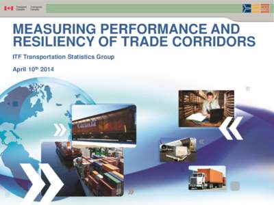 MEASURING PERFORMANCE AND RESILIENCY OF TRADE CORRIDORS ITF Transportation Statistics Group April 10th 2014  Introduction