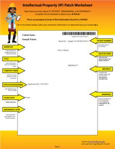 Intellectual Property (IP) Patch Worksheet Now that you know about IP, PATENTS, TRADEMARKS, and COPYRIGHTS complete this worksheet to obtain your IP Patch! This is an example of some of the information found in a PATENT.