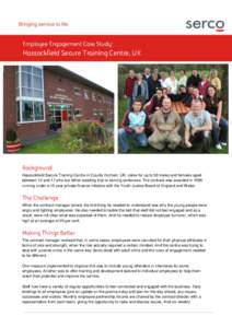 Employee Engagement Case Study:  Hassockfield Secure Training Centre, UK Background Hassockfield Secure Training Centre in County Durham, UK, cares for up to 58 males and females aged