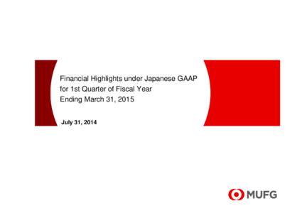 Financial Highlights under Japanese GAAP for 1st Quarter of Fiscal Year Ending March 31, 2015 July 31, 2014  This document contains forward-looking statements regarding estimations, forecasts, targets and plans in