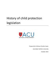History of child protection legislation Prepared by Professor Shurlee Swain Australian Catholic University October 2014