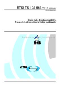 ETSI TS[removed]V1[removed]Technical Specification Digital Audio Broadcasting (DAB); Transport of Advanced Audio Coding (AAC) audio