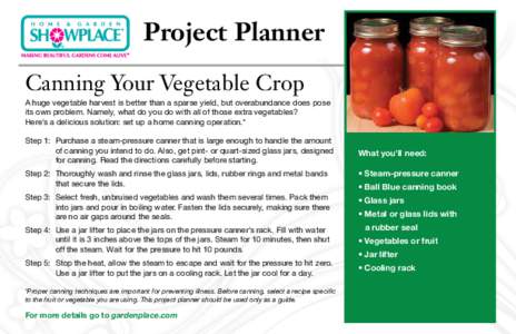 Project Planner Canning Your Vegetable Crop A huge vegetable harvest is better than a sparse yield, but overabundance does pose its own problem. Namely, what do you do with all of those extra vegetables? Here’s a delic