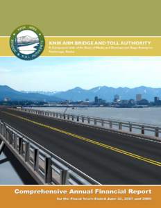 Comprehensive Annual Financial Report For the Fiscal Years Ended June 30, 2007 and 2006 KNIK ARM BRIDGE AND TOLL AUTHORITY A Component Unit of the State of Alaska and Development Stage Enterprise Anchorage, Alaska
