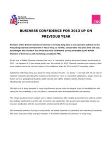 BUSINESS CONFIDENCE FOR 2013 UP ON PREVIOUS YEAR Members of the British Chamber of Commerce in Hong Kong have a more positive outlook for the Hong Kong business environment in the coming 12 months, compared to the same t