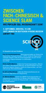Zwischen Fach - chinesisch & SCIENCE SLAM Wie populär soll Wissenschaft sein? 4. September, Dienstag, 19 Uhr CAFÉ LINGNER im deutschen hygiene-museum