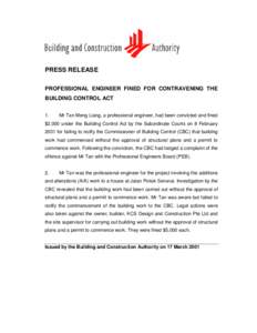 PRESS RELEASE PROFESSIONAL ENGINEER FINED FOR CONTRAVENING THE BUILDING CONTROL ACT 1.  Mr Tan Meng Liang, a professional engineer, had been convicted and fined