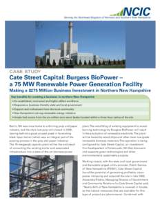 Serving the Northeast Kingdom of Vermont and Northern New Hampshire  CASE STUDY Cate Street Capital: Burgess BioPower – a 75 MW Renewable Power Generation Facility