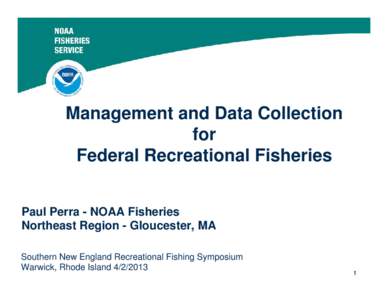 Management and Data Collection for Federal Recreational Fisheries Paul Perra - NOAA Fisheries Northeast Region - Gloucester, MA Southern New England Recreational Fishing Symposium