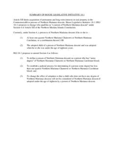 SUMMARY OF HOUSE LEGISLATIVE INITIATIVE 18-1 Article XII limits acquisition of permanent and long-term interests in real property in the Commonwealth to persons of Northern Marianas descent. House Legislative Initiative 