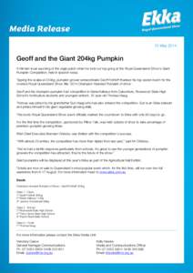 10 May[removed]Geoff and the Giant 204kg Pumpkin A Minden local was king of the vegie patch when he took out top gong at the Royal Queensland Show’s Giant Pumpkin Competition, held in Ipswich today. Tipping the scales at