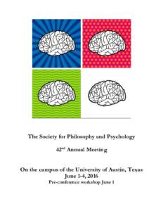 The Society for Philosophy and Psychology 42nd Annual Meeting On the campus of the University of Austin, Texas June 1-4, 2016 Pre-conference workshop June 1