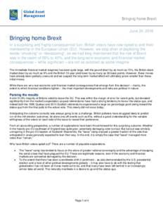 Bringing home Brexit June 24, 2016 Bringing home Brexit In a surprising and highly consequential turn, British voters have now opted to end their membership in the European Union (EU). However, we stop short of deploying