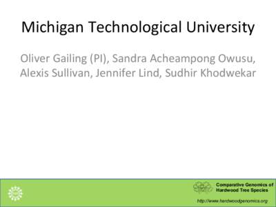 Michigan	
  Technological	
  University	
   Oliver	
  Gailing	
  (PI),	
  Sandra	
  Acheampong	
  Owusu,	
   Alexis	
  Sullivan,	
  Jennifer	
  Lind,	
  Sudhir	
  Khodwekar	
   Comparative Genomics of Hard