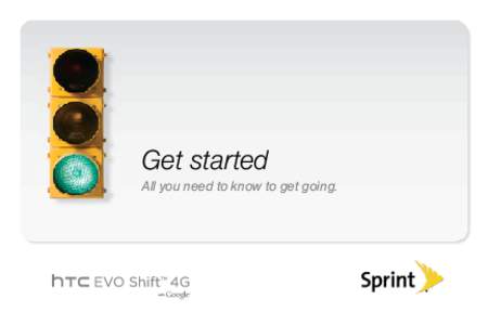 Get started All you need to know to get going. Welcome! Sprint is committed to developing technologies that give you the ability to get what you want when you want it, faster than ever before. This booklet