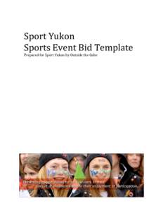   Sport	
  Yukon	
   Sports	
  Event	
  Bid	
  Template	
   Prepared	
  for	
  Sport	
  Yukon	
  by	
  Outside	
  the	
  Cube	
    	
  