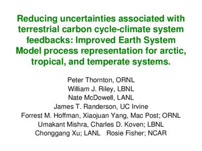 Reducing uncertainties associated with terrestrial carbon cycle-climate system feedbacks: Improved Earth System Model process representation for arctic, tropical, and temperate systems. Peter Thornton, ORNL