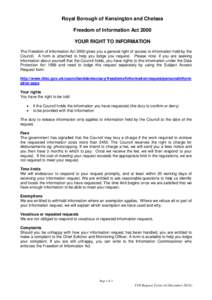 Royal Borough of Kensington and Chelsea Freedom of Information Act 2000 YOUR RIGHT TO INFORMATION The Freedom of Information Act 2000 gives you a general right of access to information held by the Council. A form is atta