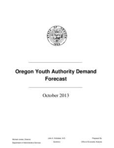 Oregon Youth Authority Demand Forecast October 2013 Michael Jordan, Director Department of Administrative Services