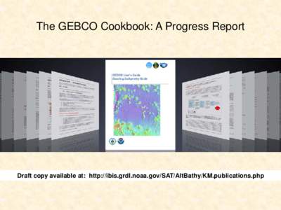 The GEBCO Cookbook: A Progress Report  Draft copy available at: http://ibis.grdl.noaa.gov/SAT/AltBathy/KM.publications.php Cookbook Working Group At the GEBCO 25th meeting of the Technical Sub-Committee on Ocean