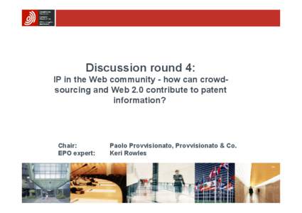 Discussion round 4: IP in the Web community - how can crowdsourcing and Web 2.0 contribute to patent information? Chair: EPO expert:
