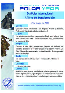 Dia Polar Internacional A Terra em Transformação 12 de março de 2008 Quem: Qualquer pessoa interessada nas Regiões Polares (Estudantes, Professores, Cientistas, Artistas, Viajantes…)