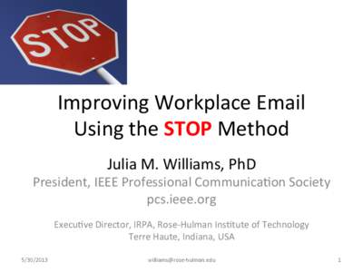 Improving	
  Workplace	
  Email	
  	
   Using	
  the	
  STOP	
  Method	
   Julia	
  M.	
  Williams,	
  PhD	
   President,	
  IEEE	
  Professional	
  Communica@on	
  Society	
   pcs.ieee.org	
  