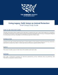 Living Legacy: Faith Voices on Animal Protection Small Group Study Guide HOW TO USE THIS STUDY GUIDE Through conversations about notable animal advocates, we explore the ways in which faith leaders lay a foundation for t