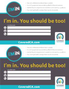 •	 Free and confidential enrollment help is available •	 4 out of 5 people who have enrolled qualified for financial assistance •	 Visit the Shop & Compare tool at CoveredCA.com to see if you qualify too •	 If yo