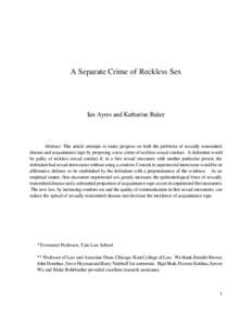 A Separate Crime of Reckless Sex  Ian Ayres and Katharine Baker Abstract: This article attempts to make progress on both the problems of sexually transmitted disease and acquaintance rape by proposing a new crime of reck