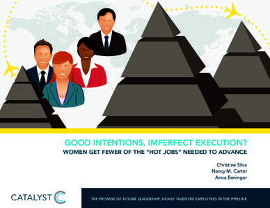 GOOD INTENTIONS, IMPERFECT EXECUTION? WOMEN GET FEWER OF THE “HOT JOBS” NEEDED TO ADVANCE Christine Silva Nancy M. Carter Anna Beninger