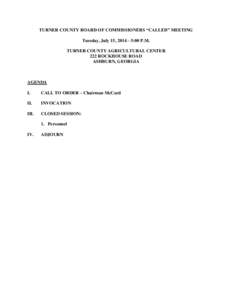 TURNER COUNTY BOARD OF COMMISSIONERS “CALLED” MEETING Tuesday, July 15, 2014 – 5:00 P.M. TURNER COUNTY AGRICULTURAL CENTER 222 ROCKHOUSE ROAD ASHBURN, GEORGIA