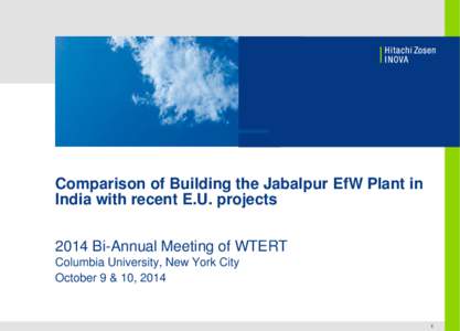 Comparison of Building the Jabalpur EfW Plant in India with recent E.U. projects 2014 Bi-Annual Meeting of WTERT Columbia University, New York City October 9 & 10, 2014