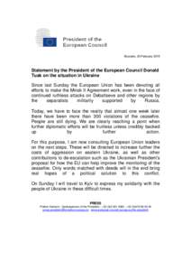 Brussels, 20 FebruaryStatement by the President of the European Council Donald Tusk on the situation in Ukraine Since last Sunday the European Union has been devoting all efforts to make the Minsk II Agreement wor