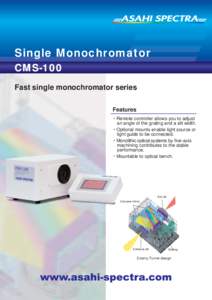 Single Monochromator CMS-100 Fast single monochromator series Features ・Remote controller allows you to adjust an angle of the grating and a slit width.