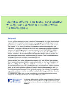 Chief Risk Officers in the Mutual Fund Industry: Who Are They and What Is Their Role Within the Organization? Background Everyone within an organization has some responsibility for managing risk. In the fund industry, ul