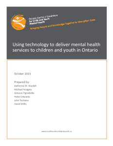 Using technology to deliver mental health services to children and youth in Ontario October 2013 Prepared by: Katherine M. Boydell