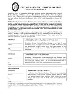 CENTRAL CAROLINA TECHNICAL COLLEGE TITLE IV AWARD ASSIGNMENT Purpose of form: by completing and signing this form, you are authorizing Central Carolina Technical College (CCTC) to hold your Title IV funds (Federal Studen