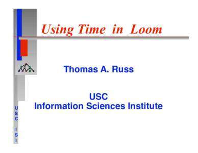 Using Time in Loom Thomas A. Russ  U
 S
 C