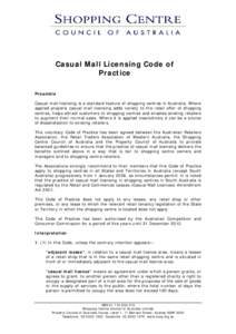 Casual Mall Licensing Code of Practice Preamble Casual mall licensing is a standard feature of shopping centres in Australia. Where applied properly casual mall licensing adds variety to the retail offer of shopping cent