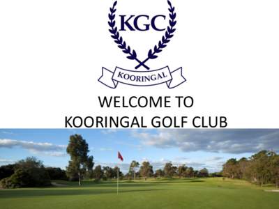 WELCOME TO KOORINGAL GOLF CLUB Introduction & History Established as Williamstown Golf Club 1946 – 1947 (68years old).