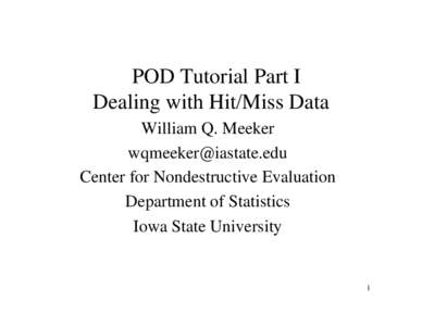 POD Tutorial Part I Dealing with Hit/Miss Data William Q. Meeker  Center for Nondestructive Evaluation Department of Statistics