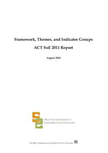 Framework, Themes, and Indicator Groups ACT SoE 2011 Report August 2010 This Office is independent of, but funded by, the ACT Government.