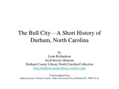 The Bull City—A Short History of Durham, North Carolina by Lynn Richardson local history librarian Durham County Library North Carolina Collection