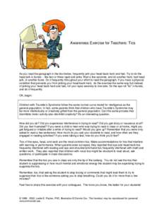 Awareness Exercise for Teachers: Tics  As you read the paragraph in the box below, frequently jerk your head back hard and fast. Try to do the head jerk in bursts -- like two or three rapid and jerks. Wait a few seconds,