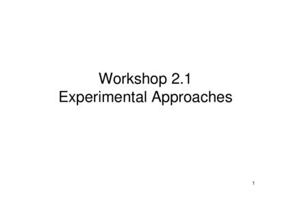 Workshop 2.1 Experimental Approaches 1  Scope of Experiment