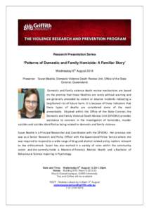 Research Presentation Series  ‘Patterns of Domestic and Family Homicide: A Familiar Story’ Wednesday 6th August 2014 Presenter: Susan Beattie, Domestic Violence Death Review Unit, Office of the State Coroner, Queensl