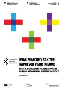 KVALIFIKACIJE V SOK TER RAVNI SOK V EOK IN EOVK Predlog medresorske delovne skupine za pripravo nacionalnega ogrodja kvalifikacij Ljubljana, 2012